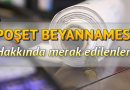 POŞET BEYANNAMESİ HAKKINDA MERAK EDİLENLER…
